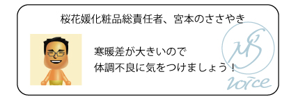 桜花媛化粧品総責任者、宮本のささやき　寒暖差が大きいので体調不良に気をつけましょう！